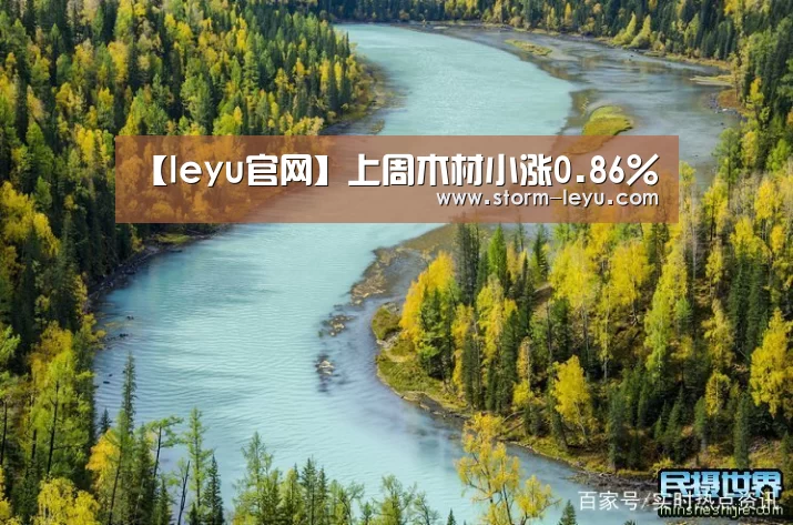 【leyu官网】上周木材小涨0.86%(图3) 乐鱼